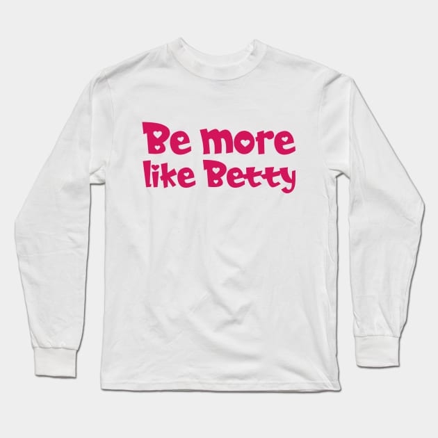 Less Karen's Be more Like Betty Long Sleeve T-Shirt by jodotodesign